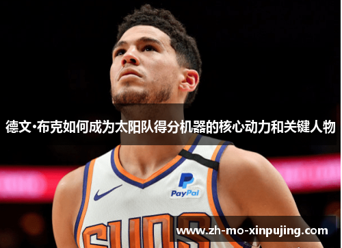 德文·布克如何成为太阳队得分机器的核心动力和关键人物