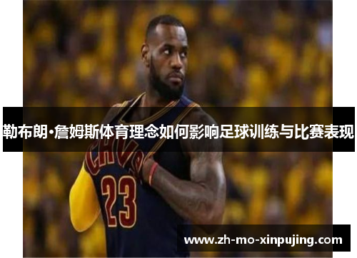 勒布朗·詹姆斯体育理念如何影响足球训练与比赛表现